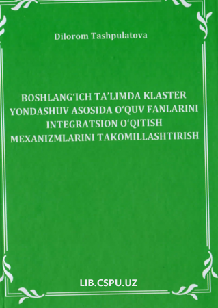 Bjshlang'ich ta'limda klaster yondashuv asosida o'quv fanlarini integratsion o'qitish mehanizmlarini takomillashtirish